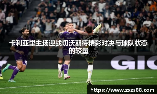 卡利亚里主场迎战切沃期待精彩对决与球队状态的较量
