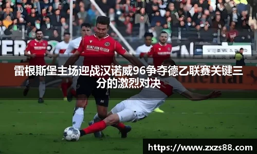 雷根斯堡主场迎战汉诺威96争夺德乙联赛关键三分的激烈对决